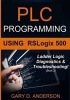 Plc Programming Using Rslogix 500 - Ladder Logic Diagnostics & Troubleshooting! (Paperback) - Gary D Anderson Photo