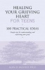 Healing Your Grieving Heart for Teens - 100 Practical Ideas - Simple Tips for Understanding and Expressing Your Grief (Paperback) - Alan D Wolfelt Photo