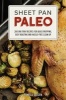 Sheet Pan Paleo - 200 One-Tray Recipes for Quick Prepping, Easy Roasting and Hassle-Free Clean Up (Paperback) - Pamela Ellgen Photo