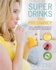 Super Drinks for Pregnancy - Juices, Smoothies and Soups to Meet Key Dietary Requirements (Paperback) - Fiona Wilcock Photo