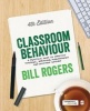 Classroom Behaviour - A Practical Guide to Effective Teaching, Behaviour Management and Colleague Support (Paperback, 4th Revised edition) - Bill Rogers Photo