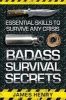 Badass Survival Secrets - Essential Skills to Survive Any Crisis (Paperback) - James Henry Photo