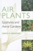 Air Plants - Epiphytes and Aerial Gardens (Hardcover) - David H Benzing Photo