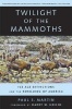 Twilight of the Mammoths - Ice Age Extinctions and the Rewilding of America (Paperback, New Ed) - Paul S Martin Photo