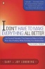 I Don't Have to Make Everything All Better - Six Practical Principles That Empower Others to Solve Their Own Problems While Enriching Your Relationships (Paperback) - Gary Lundberg Photo