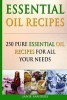 Essential Oil Recipes - 250 Pure Essential Oil Recipes for All Your Needs (Paperback) - Janie Sanders Photo