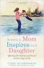 When a Mom Inspires Her Daughter - Affirming Her Identity and Dreams in Every Stage of Life (Paperback) - Cindi McMenamin Photo