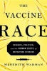 The Vaccine Race - Science, Politics, and the Human Costs of Defeating Disease (Hardcover) - Meredith Wadman Photo