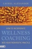 How to Incorporate Wellness Coaching into Your Therapeutic Practice - A Handbook for Therapists and Counsellors (Paperback) - Laurel Alexander Photo