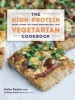 The High-Protein Vegetarian Cookbook - Hearty Dishes That Even Carnivores Will Love (Hardcover) - Katie Parker Photo