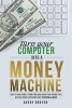 Turn Your Computer Into a Money Machine - How to Make Money from Home and Grow Your Income Fast, with No Prior Experience! Set Up Within a Week! (Paperback) - Avery Breyer Photo