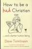 How to be a Bad Christian - .. And a Better Human Being (Paperback) - Dave Tomlinson Photo