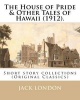 The House of Pride & Other Tales of Hawaii (1912). by - : Short Story Collections (Original Classics) (Paperback) - Jack London Photo