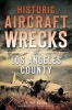 Historic Aircraft Wrecks of Los Angeles County (Paperback) - G Pat Macha Photo