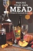 Making Your Own Mead - 43 Recipes for Homemade Honey Wine (Paperback) - Bryan Acton Photo