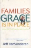 Families Where Grace is in Place - Building a Home Free of Manipulation, Legalism, and Shame (Paperback, Repackaged Ed.) - Jeff Van Vonderen Photo