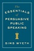 The Essentials of Persuasive Public Speaking (Paperback) - Sims Wyeth Photo