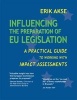 Influencing the Preparation of EU Legislation: A Practical Guide to Working with Impact Assessments (Paperback) - Erik Akse Photo