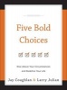 Five Bold Choices - Rise Above Your Circumstances and Redefine Your Life (Hardcover) - Larry Julian Photo