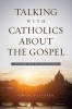 Talking with Catholics About the Gospel - A Guide for Evangelicals (Paperback) - Christopher A Castaldo Photo