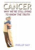 Cancer - Why We're Still Dying to Know the Truth (Paperback) - Phillip Day Photo