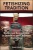 Fetishizing Tradition - Desire and Reinvention in Buddhist and Christian Narratives (Paperback) - Alan Cole Photo