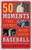 50 Moments That Defined Major League Baseball (Hardcover) - Rocco Constantino Photo