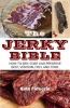 The Jerky Bible - How to Dry, Cure, and Preserve Beef, Venison, Fish, and Fowl (Paperback) - Kate Fiduccia Photo