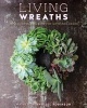 Living Wreaths - Stepbystep Instructions for Making 20 Beautiful Wreaths (Paperback) - Natalie Burnheisel Robinson Photo