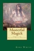 Masterful Magick - A Guide for Advanced Wiccan Practice (Paperback) - Kirk C White Photo