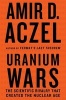 Uranium Wars - The Scientific Rivalry That Created the Nuclear Age (Hardcover) - Amir D Azcel Photo