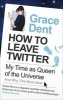 How to Leave Twitter - My Time as Queen of the Universe and Why This Must Stop (Paperback, Main) - Grace Dent Photo