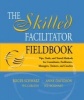 The Skilled Facilitator Fieldbook - Tips, Tools, and Tested Methods for Consultants, Facilitators, Managers, Trainers, and Coaches (Paperback) - Roger M Schwarz Photo