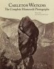 Carleton Watkins - The Complete Mammoth Photographs (Hardcover, New) - Weston Naef Photo