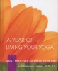 A Year of Living Your Yoga - Daily Practices to Shape Your Life (Hardcover) - Judith Hanson Lasater Photo