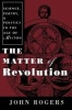 The Matter of Revolution - Science, Poetry, and Politics in the Age of Milton (Paperback) - John H Rogers Photo