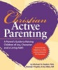 Christian Active Parenting - A Parent's Guide to Raising Children of Joy, Character, and a Living Faith (Paperback) - Michael H Popkin Ph D Photo