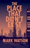 The Place That Didn't Exist (Hardcover, Main Market Ed.) - Mark Watson Photo