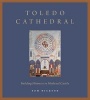 Toledo Cathedral - Building Histories in Medieval Castile (Hardcover) - Tom Nickson Photo