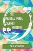 The Google Image Search Handbook - Everything You Need to Know about Google Image Search (Paperback) - Caleb McCullough Photo