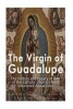 The Virgin of Guadalupe - The History and Legacy of One of the Catholic Church's Most Venerated Images (Paperback) - Gustavo Vazquez Lozano Photo