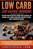 Low Carb - Low Calorie Cookbook: 50 High Protein Recipes Under 500 Calories for W: It's Time to Spice Up Your Kitchen Life! Inside Are 50 Recipes That Are High in Protein, Low in Carbs and Low in Fat. Each Recipe Is Designed to Help You Lose Weight, Build Photo