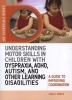 Understanding Motor Skills in Children with Dyspraxia, ADHD, Autism, and Other Learning Disabilities - A Guide to Improving Coordination (Paperback, New) - Lisa A Kurtz Photo