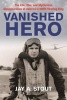 Vanished Hero - The Life, War and Mysterious Disappearance of America's WWII Strafing King (Hardcover) - Jay A Stout Photo