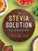 The Stevia Solution Cookbook - Satisfy Your Sweet Tooth with the No-Calories, No-Carb, No-Chemical, All-Natural, Healthy Sweetner (Paperback) - Caleb Warnock Photo