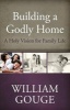 Building a Godly Home, Volume 1 a Holy Vision for Family Life (Hardcover) - William Gouge Photo