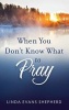 When You Don't Know What to Pray (Paperback) - Linda Evans Shepherd Photo