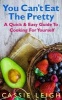 You Can't Eat the Pretty - A Quick & Easy Guide to Cooking for Yourself (Paperback) - Cassie Leigh Photo