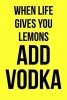 When Life Gives You Lemons Add Vodka - Blank Lined Journal - 6x9 - Funny Gag Gift (Paperback) - Active Creative Journals Photo