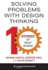 Solving Problems with Design Thinking - Ten Stories of What Works (Hardcover) - Jeanne Liedtka Photo